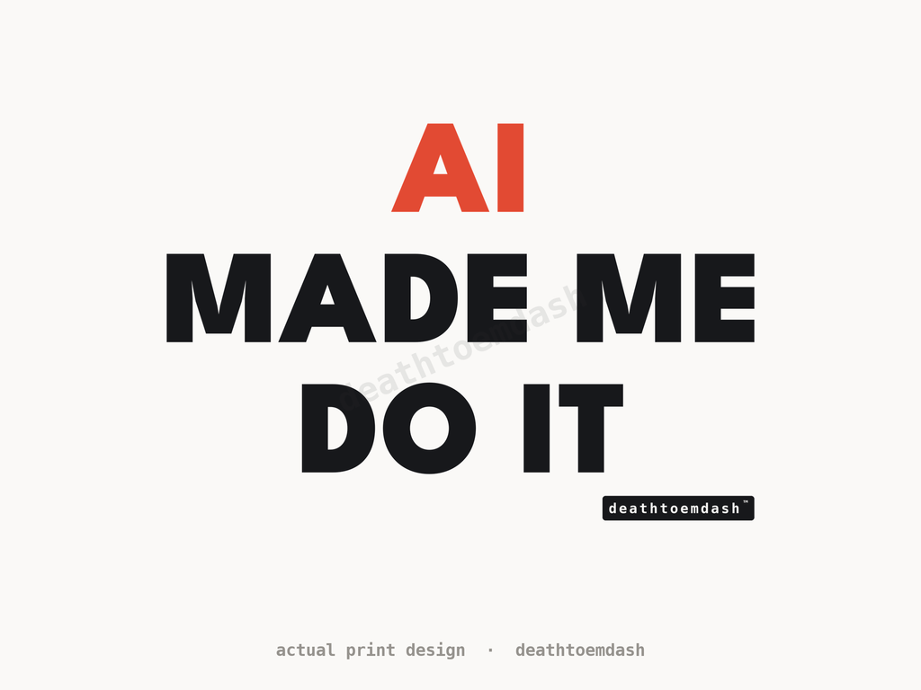 Flat view of the Ai Made Me Do It design, full artwork readable