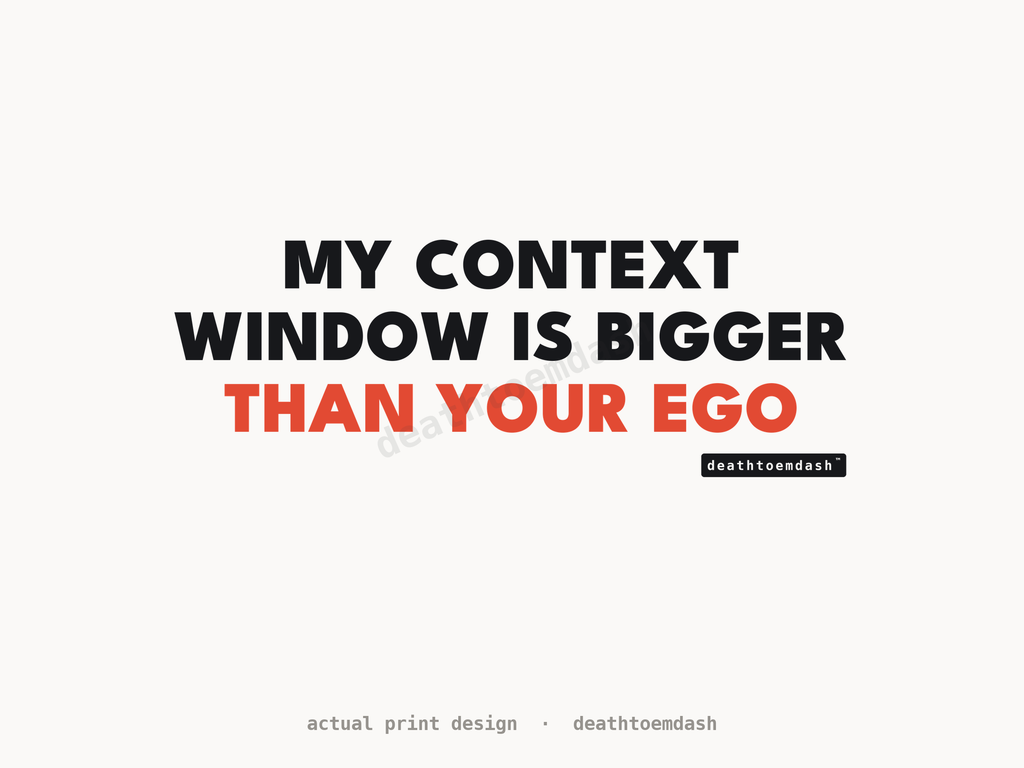 Flat view of the My Context Window Is Bigger Than Your Ego design, full artwork readable