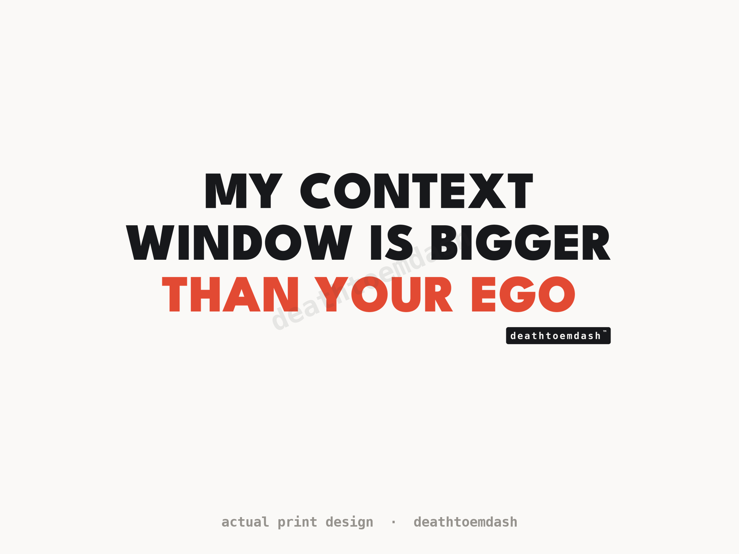 Flat view of the My Context Window Is Bigger Than Your Ego design, full artwork readable