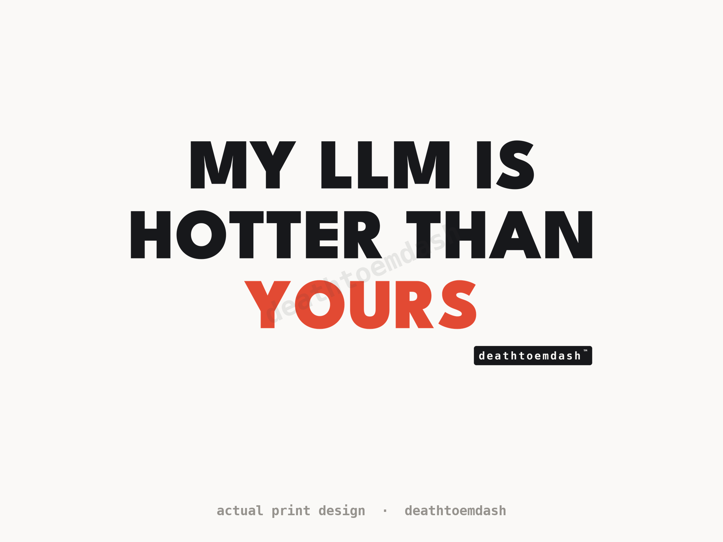Flat view of the My Llm Is Hotter Than Yours design, full artwork readable