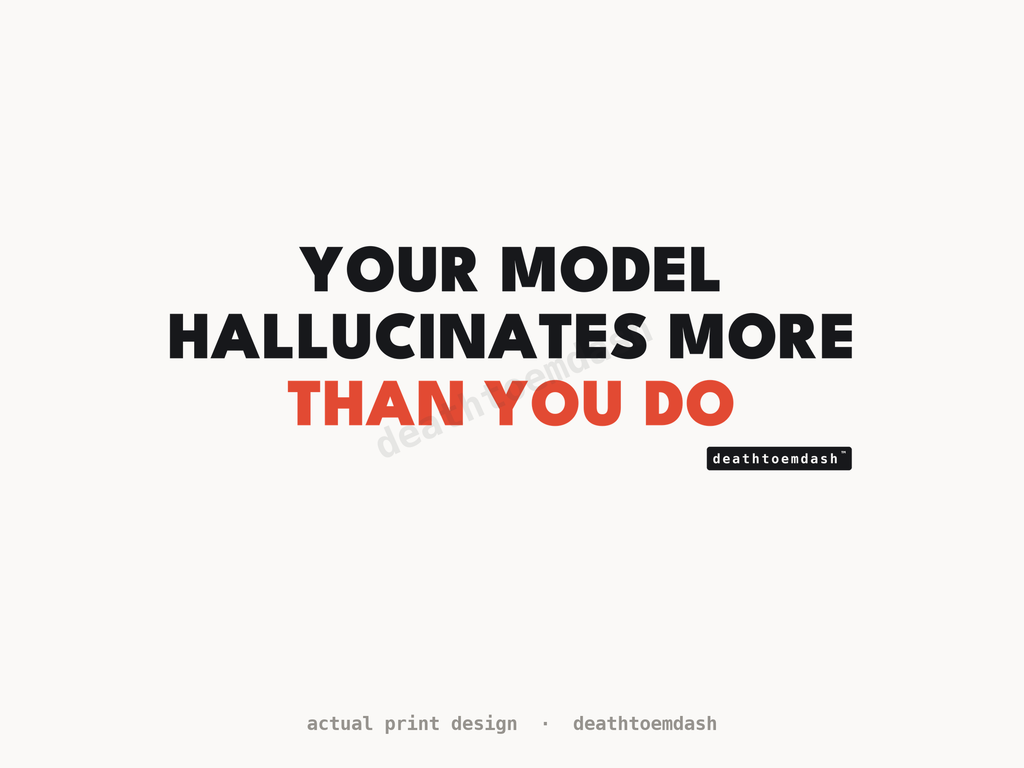 Flat view of the Your Model Hallucinates More Than You Do design, full artwork readable