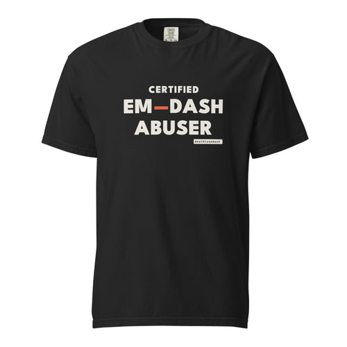 certified em dash abuser tee, shown flat so the design reads