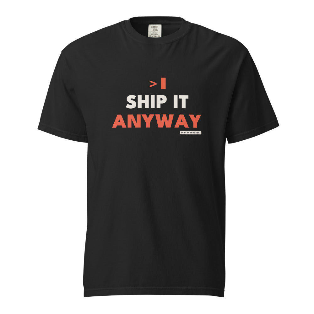 ship it anyway tee, shown flat so the design reads